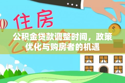 黄州公积金贷款调整时间，政策优化与购房者的机遇
