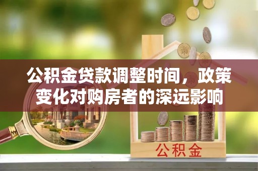 黄州公积金贷款调整时间，政策变化对购房者的深远影响