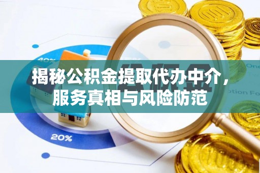 黄州揭秘公积金提取代办中介，服务真相与风险防范