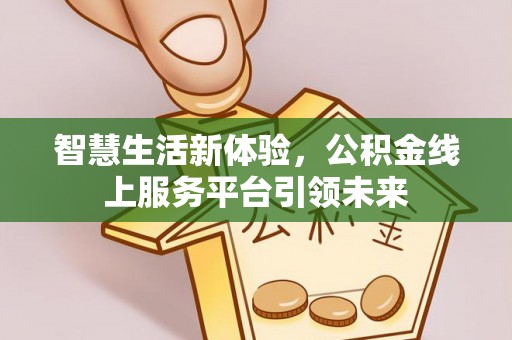 黄州智慧生活新体验，公积金线上服务平台引领未来