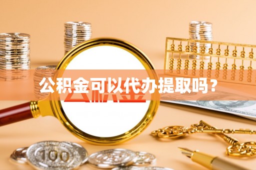 黄州公积金可以代办提取吗？
