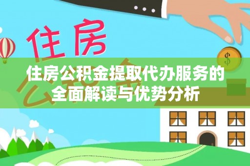 黄州住房公积金提取代办服务的全面解读与优势分析