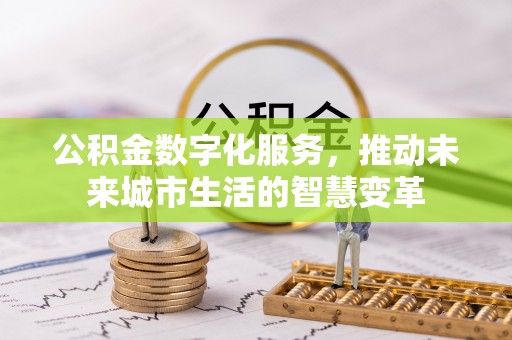 黄州公积金数字化服务，推动未来城市生活的智慧变革