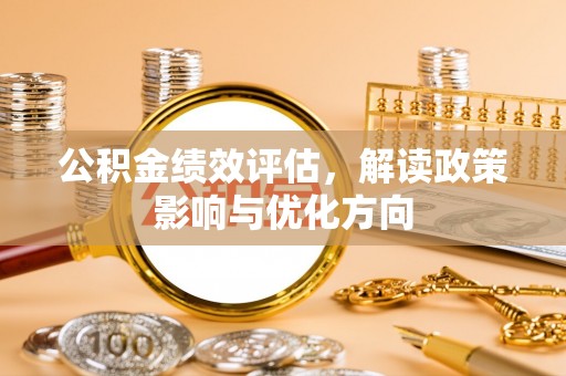 黄州公积金绩效评估，解读政策影响与优化方向